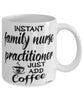 Funny Family Nurse Practitioner FNP Mug Instant Family Nurse Practitioner FNP Just Add Coffee Cup White