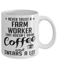Funny Farm Worker Mug Never Trust A Farm Worker That Doesn't Drink Coffee and Swears A Lot Coffee Cup 11oz 15oz White