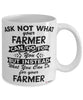Funny Farmer Mug Ask Not What Your Farmer Can Do For You Coffee Cup 11oz 15oz White