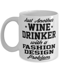 Funny Fashion Design Mug Just Another Wine Drinker With A Fashion Design Problem Coffee Cup 11oz White