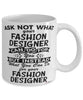 Funny Fashion Designer Mug Ask Not What Your Fashion Designer Can Do For You Coffee Cup 11oz 15oz White