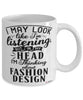 Funny Fashion Designer Mug I May Look Like I'm Listening But In My Head I'm Thinking About Fashion Design Coffee Cup White