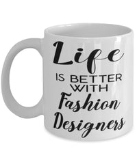 Funny Fashion Designer Mug Life Is Better With Fashion Designers Coffee Cup 11oz 15oz White