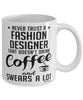 Funny Fashion Designer Mug Never Trust A Fashion Designer That Doesn't Drink Coffee and Swears A Lot Coffee Cup 11oz 15oz White