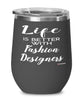 Funny Fashion Designer Wine Glass Life Is Better With Fashion Designers 12oz Stainless Steel Black