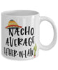 Funny Father-in-law Mug Nacho Average Father-in-law Coffee Mug 11oz White