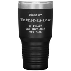 Funny Father In Law Tumbler Being My Father In Law Is Really The Only Gift You Need Laser Etched 30oz Stainless Steel Tumbler