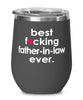 Funny Father-in-law Wine Glass B3st F-cking Father-in-law Ever 12oz Stainless Steel Black