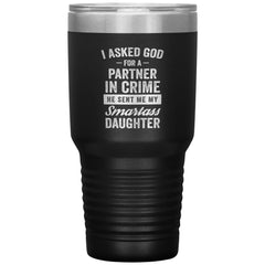 Funny Father Tumbler From Daughter I Asked God For A Partner In Crime He Sent Me My Daughter Laser Etched 30oz Stainless Steel Tumbler