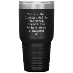 Funny Father Tumbler From Daughter You Are The Luckiest Dad In The World Laser Etched 30oz Stainless Steel Tumbler