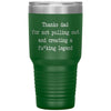 Funny Father Tumbler Thanks Dad For Not Pulling Out and Creating a Fu*king Legend Laser Etched 30oz Stainless Steel Tumbler