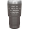 Funny Father Tumbler Thanks Dad For Not Pulling Out and Creating a Fu*king Legend Laser Etched 30oz Stainless Steel Tumbler