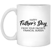 Funny Father's Day Mug Happy Fathers Day From Your Favorite Financial Burden Coffee Cup 11oz White XP8434