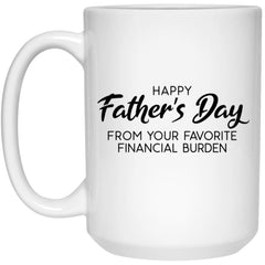 Funny Father's Day Mug Happy Fathers Day From Your Favorite Financial Burden Coffee Cup 15oz White 21504