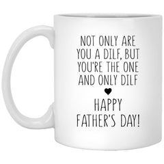 Funny Father's Day Mug Not Only Are You A Dilf But You're The One And Only DILF Coffee Cup 11oz White XP8434