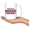 Funny Fathers Mug Worlds Greatest Dad Bod 15oz White Coffee Mugs