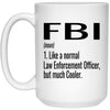 Funny FBI Mug Gift Like A Normal Law Enforcement Officer But Much Cooler Coffee Cup 15oz White 21504