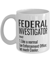 Funny Federal Investigator Mug Like A Normal Law Enforcement Officer But Much Cooler Coffee Cup 11oz 15oz White
