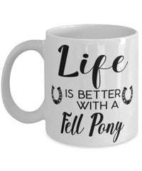 Funny Fell Pony Horse Mug Life Is Better With A Fell Pony Coffee Cup 11oz 15oz White