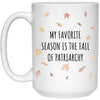 Funny Feminist Mug My Favorite Season Is The Fall Of Patriarchy Coffee Cup 15oz White 21504