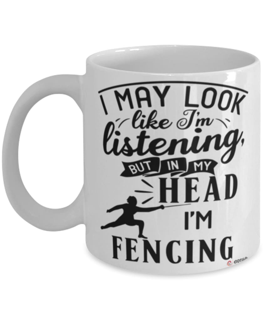 Funny Fencer Mug I May Look Like I'm Listening But In My Head I'm Fencing Coffee Cup White