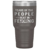 Funny Fencer Tumbler Tears Of The People I Beat In Fencing Laser Etched 30oz Stainless Steel Tumbler