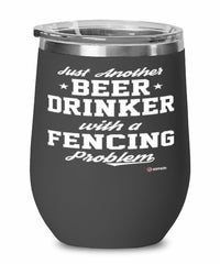 Funny Fencer Wine Glass Just Another Beer Drinker With A Fencing Problem 12oz Stainless Steel Black