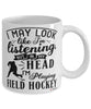 Funny Field hockey Mug I May Look Like I'm Listening But In My Head I'm Playing Field Hockey Coffee Cup White