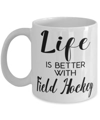 Funny Field Hockey Mug Life Is Better With Field Hockey Coffee Cup 11oz 15oz White