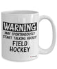 Funny Field hockey Mug Warning May Spontaneously Start Talking About Field Hockey Coffee Cup 11oz 15oz White GB