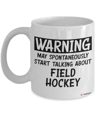 Funny Field hockey Mug Warning May Spontaneously Start Talking About Field Hockey Coffee Cup 11oz 15oz White GB