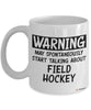 Funny Field hockey Mug Warning May Spontaneously Start Talking About Field Hockey Coffee Cup 11oz 15oz White GB