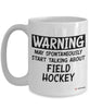 Funny Field hockey Mug Warning May Spontaneously Start Talking About Field Hockey Coffee Cup 11oz 15oz White GB