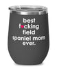 Funny Field Spaniel Dog Wine Glass B3st F-cking Field Spaniel Mom Ever 12oz Stainless Steel Black
