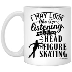 Funny Figure Skater Mug I May Look Like I'm Listening But In My Head I'm Figure Skating Coffee Cup 11oz White XP8434
