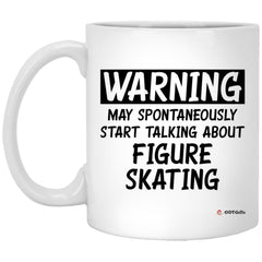 Funny Figure Skater Mug Warning May Spontaneously Start Talking About Figure Skating Coffee Cup 11oz White XP8434
