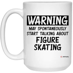 Funny Figure Skater Mug Warning May Spontaneously Start Talking About Figure Skating Coffee Cup 15oz White 21504