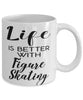 Funny Figure Skating Mug Life Is Better With Figure Skating Coffee Cup 11oz 15oz White