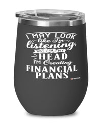 Funny Financial Advisor Wine Glass I May Look Like I'm Listening But In My Head I'm Creating Financial Plans 12oz Stainless Steel Black