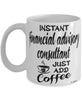 Funny Financial Advisory Consultant Mug Instant Financial Advisory Consultant Just Add Coffee Cup White