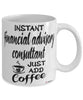 Funny Financial Advisory Consultant Mug Instant Financial Advisory Consultant Just Add Coffee Cup White