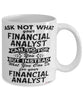 Funny Financial Analyst Mug Ask Not What Your Financial Analyst Can Do For You Coffee Cup 11oz 15oz White