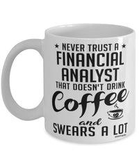 Funny Financial Analyst Mug Never Trust A Financial Analyst That Doesn't Drink Coffee and Swears A Lot Coffee Cup 11oz 15oz White