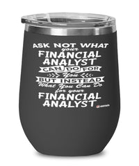 Funny Financial Analyst Wine Glass Ask Not What Your Financial Analyst Can Do For You 12oz Stainless Steel Black