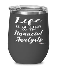 Funny Financial Analyst Wine Glass Life Is Better With Financial Analysts 12oz Stainless Steel Black