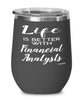 Funny Financial Analyst Wine Glass Life Is Better With Financial Analysts 12oz Stainless Steel Black