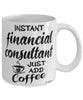 Funny Financial Consultant Mug Instant Financial Consultant Just Add Coffee Cup White