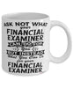 Funny Financial Examiner Mug Ask Not What Your Financial Examiner Can Do For You Coffee Cup 11oz 15oz White