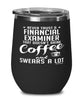 Funny Financial Examiner Wine Glass Never Trust A Financial Examiner That Doesn't Drink Coffee and Swears A Lot 12oz Stainless Steel Black