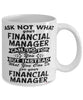 Funny Financial Manager Mug Ask Not What Your Financial Manager Can Do For You Coffee Cup 11oz 15oz White